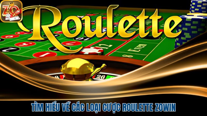 Tìm hiểu về các loại cược trong game Roulette Zowin