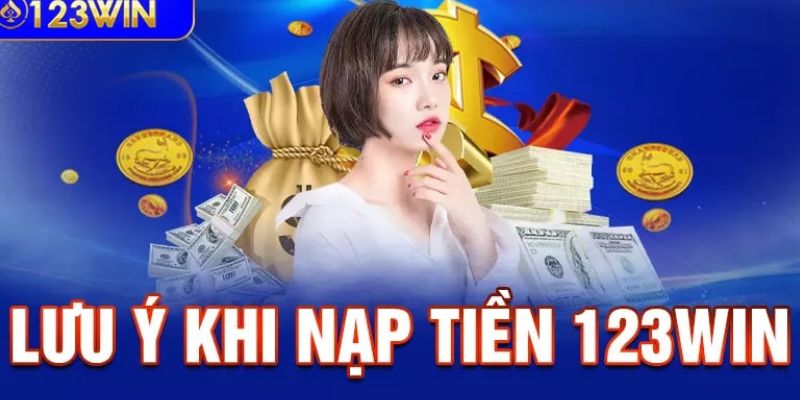 Thao tác nạp tiền 123win với các chú ý quan trọng 