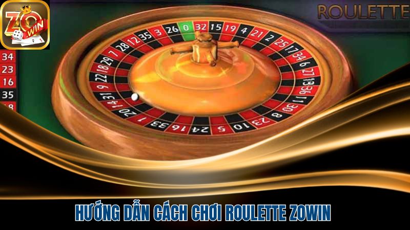 Hướng Dẫn Chơi Roulette Tại Zowin: Trải Nghiệm Cá Cược Đỉnh Cao